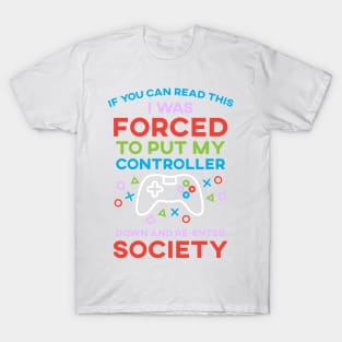 If You Can Read This I Was Forced To Put My Controller Down And Re-Enter Society T-Shirt